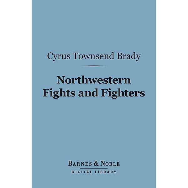 Northwestern Fights and Fighters (Barnes & Noble Digital Library) / Barnes & Noble, Cyrus Townsend Brady