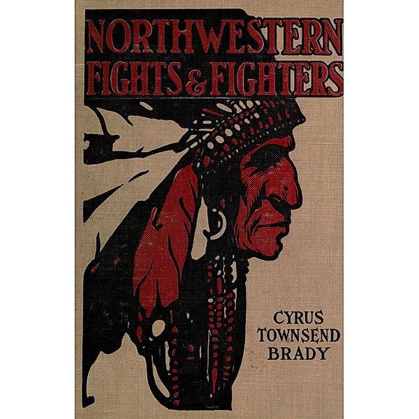 Northwestern Indian Fights and Fighters: Chief Joseph and the Nez Perce War & Captain Jack and the Modoc War, Cyrus T. Brady