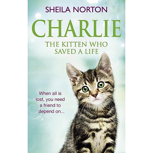 Norton, S: Charlie the Kitten Who Saved a Life, Sheila Norton