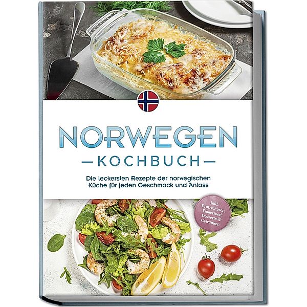 Norwegen Kochbuch: Die leckersten Rezepte der norwegischen Küche für jeden Geschmack und Anlass - inkl. Brotrezepten, Fingerfood, Desserts & Getränken, Maike Fjeld