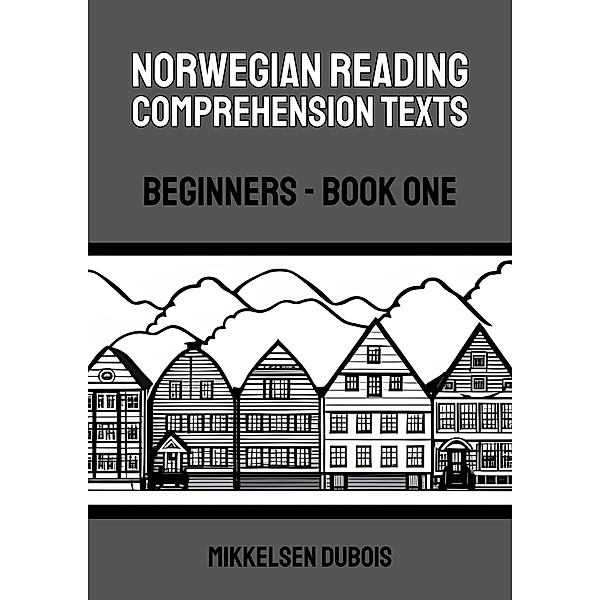 Norwegian Reading Comprehension Texts: Beginners - Book One (Norwegian Reading Comprehension Texts for Beginners) / Norwegian Reading Comprehension Texts for Beginners, Mikkelsen Dubois