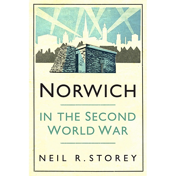 Norwich in the Second World War, Neil R Storey