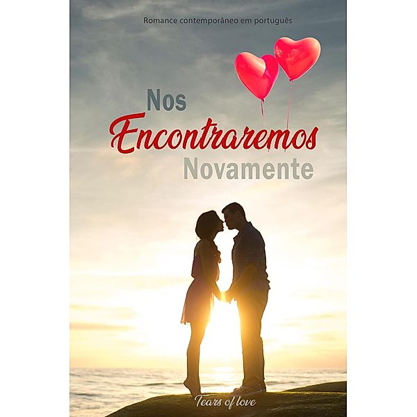 Nos Encontraremos Novamente:  Romance Contemporâneo em Português, Tears Of Love