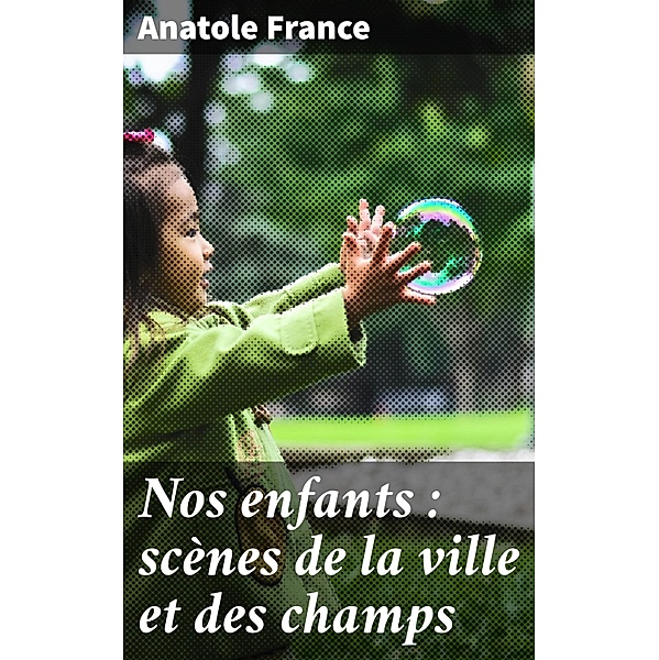 Nos enfants : scènes de la ville et des champs, Anatole France