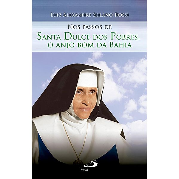 Nos passos de Santa Dulce dos pobres, o anjo bom da Bahia / Nos passos dos santos, Luiz Alexandre Solano Rossi