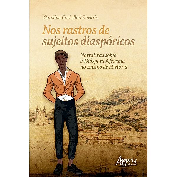 Nos Rastros de Sujeitos Diaspóricos: Narrativas sobre a Diáspora Africana no Ensino de História, Carolina Corbellini Rovaris
