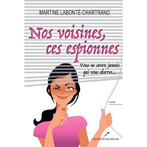 Nos voisines, ces espionnes : Vous ne savez jamais qui vous observe... / Roman, Martine Labonte-Chartrand