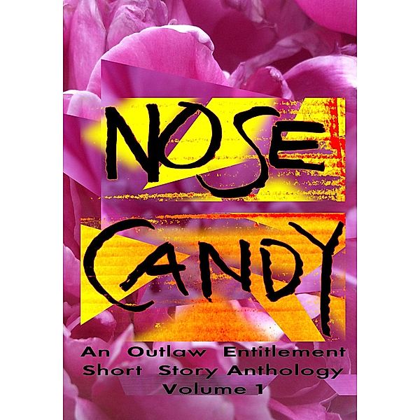 Nose Candy - An Outlaw Entitlement Short Story Anthology Volume 1 / An Outlaw Entitlement Short Story Anthology, Christopher B. Outlaw, Lucy Waterson, Andrew Benson Brown, Humphrey Primp, Johanna A. Fromond, Michael Lauria, Edward Palmer, V. R. Leavitt, Christoph Bruce