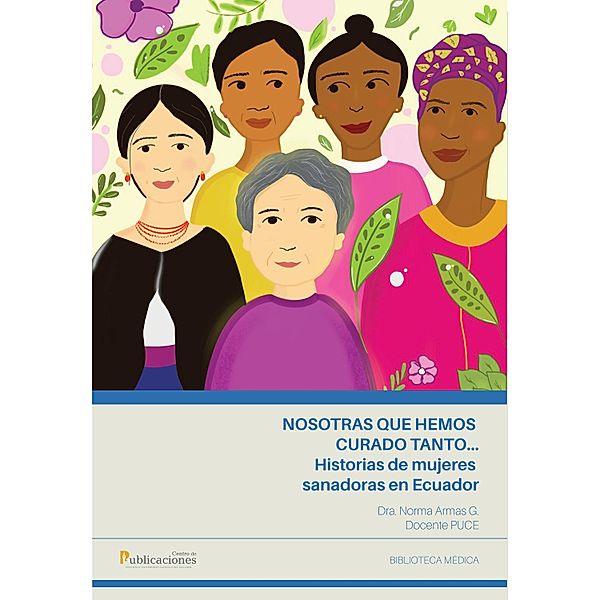 Nosotras que hemos curado tanto... historias de mujeres sanadoras en Ecuador, Norma Armas G.