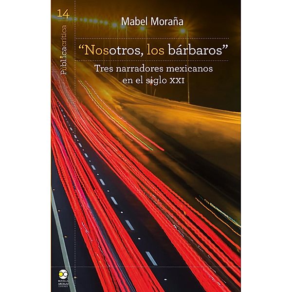 Nosotros, los bárbaros: tres narradores mexicanos en el siglo XXI / Pública Critica Bd.14, Mabel Moraña