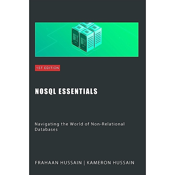 NoSQL Essentials: Navigating the World of Non-Relational Databases, Kameron Hussain, Frahaan Hussain