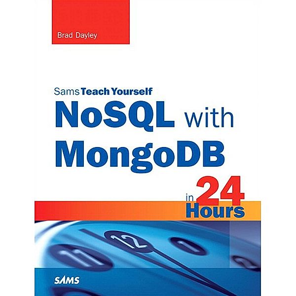 NoSQL with MongoDB in 24 Hours, Sams Teach Yourself / Sams Teach Yourself..., Brad Dayley