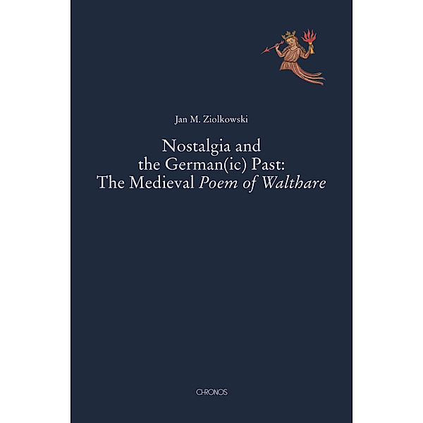 Nostalgia and the German(ic) Past: The Medieval Poem of Walthare, Jan M. Ziolkowski