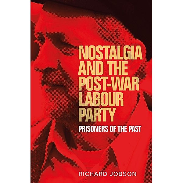 Nostalgia and the post-war Labour Party / Manchester University Press, Richard Jobson