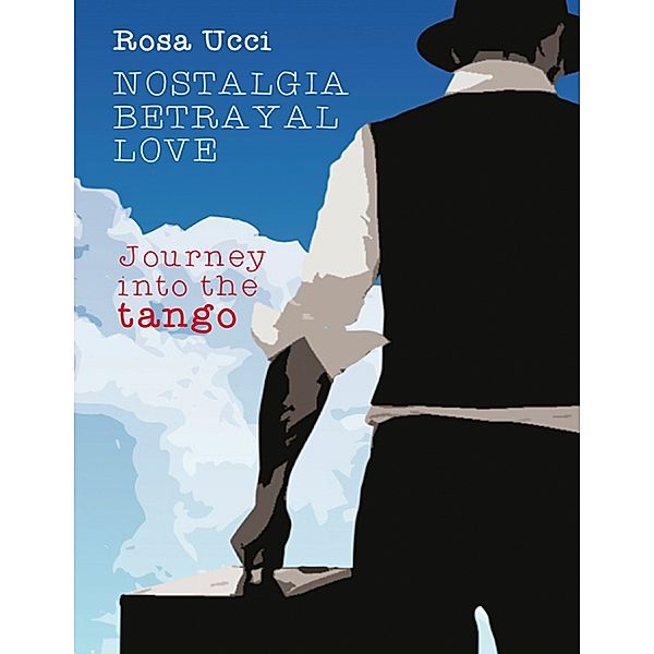 Nostalgia Betrayal Love - Journey Into the Tango, Rosa Ucci