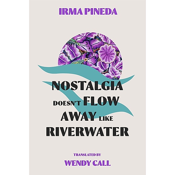 Nostalgia Doesn't Flow Away Like Riverwater, Irma Pineda