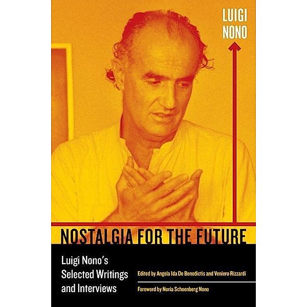 Nostalgia for the Future / California Studies in 20th-Century Music Bd.21, Luigi Nono