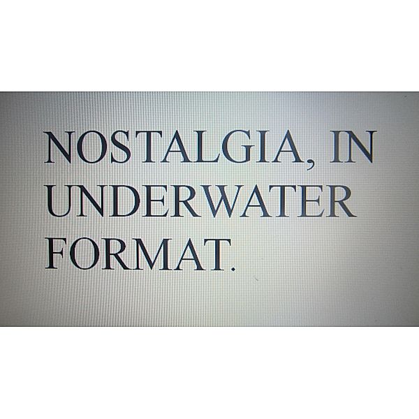 Nostalgia, in Underwater Format., Pat Dwyer