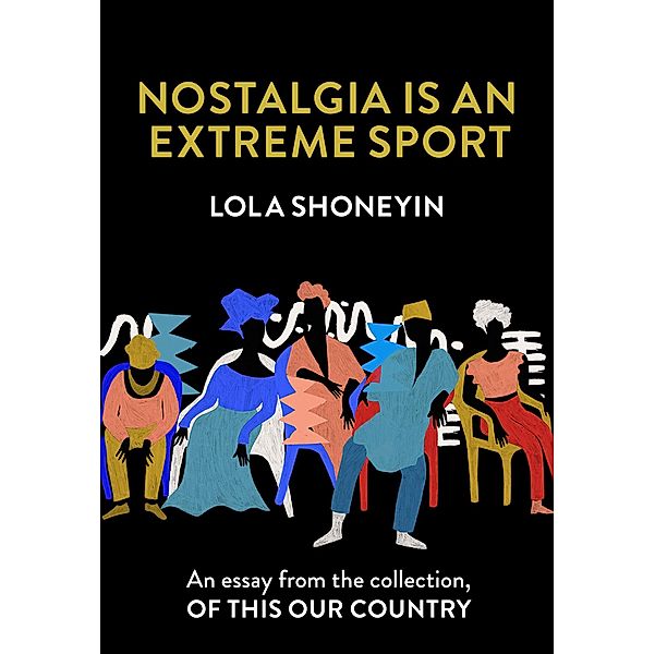 Nostalgia is an Extreme Sport: An essay from the collection, Of This Our Country, Lola Shoneyin