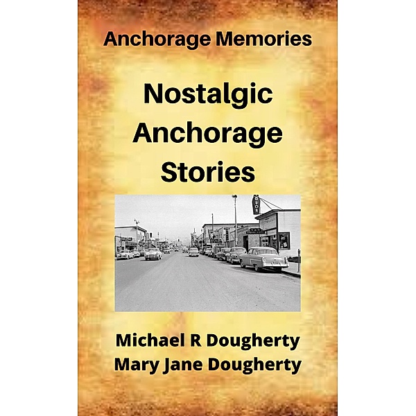 Nostalgic Anchorage Stories, Michael R Dougherty, Mary Jane Dougherty