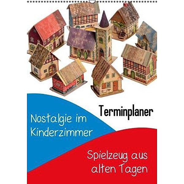 Nostalgie im Kinderzimmer: Spielzeug aus alten Tagen (Wandkalender 2015 DIN A2 hoch), CALVENDO