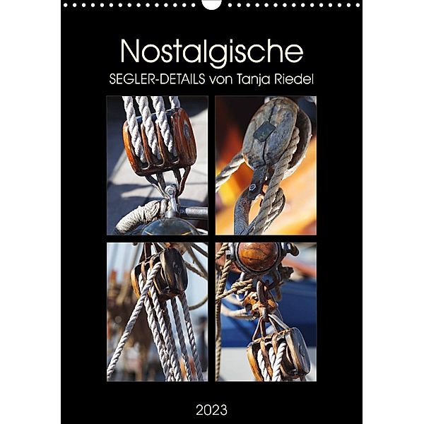 Nostalgische Segler-Details (Wandkalender 2023 DIN A3 hoch), Tanja Riedel