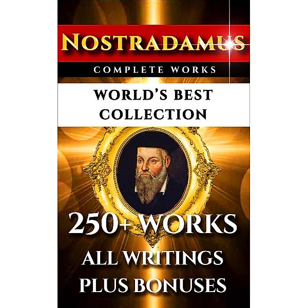 Nostradamus Complete Works - World's Best Collection, Michel Nostradamus, Charles A Ward