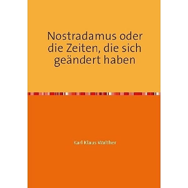 Nostradamus oder die Zeiten, die sich geändert haben, Karl Klaus Walther