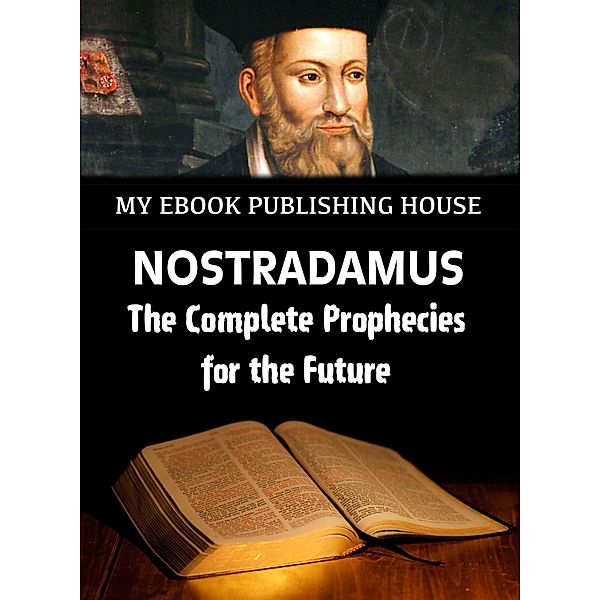 Nostradamus - The Complete Prophecies for the Future, My Ebook Publishing House