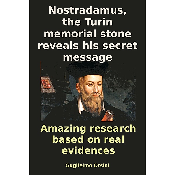 Nostradamus, The Turin Memorial Stone Reveals His Secret Message (Research-book Based On Real Evidences), Guglielmo Orsini