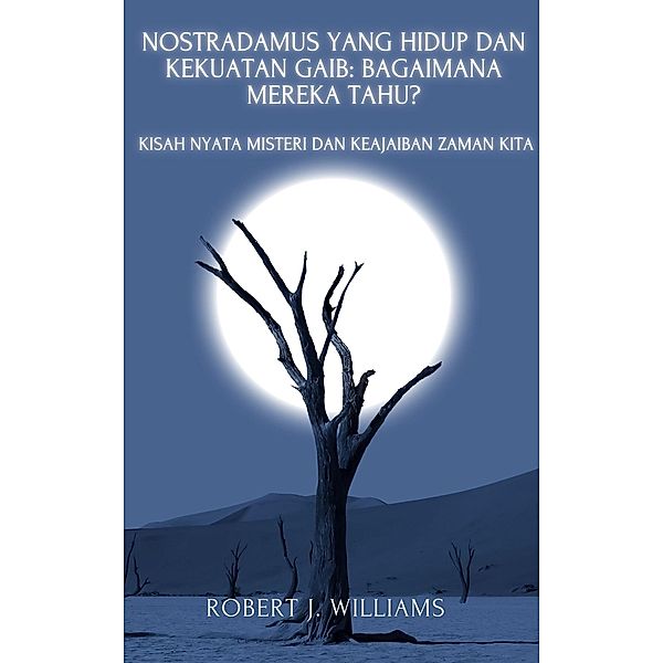Nostradamus yang Hidup dan Kekuatan Gaib: Bagaimana Mereka Tahu? Kisah Nyata Misteri dan Keajaiban Zaman Kita, Robert J. Williams