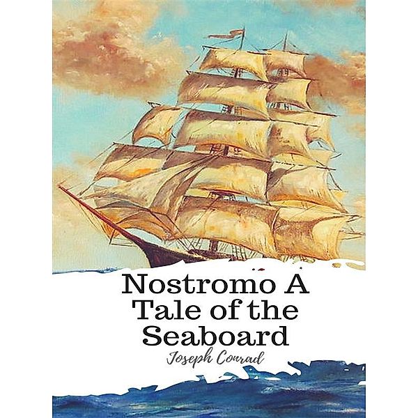 Nostromo A Tale of the Seaboard, Joseph Conrad