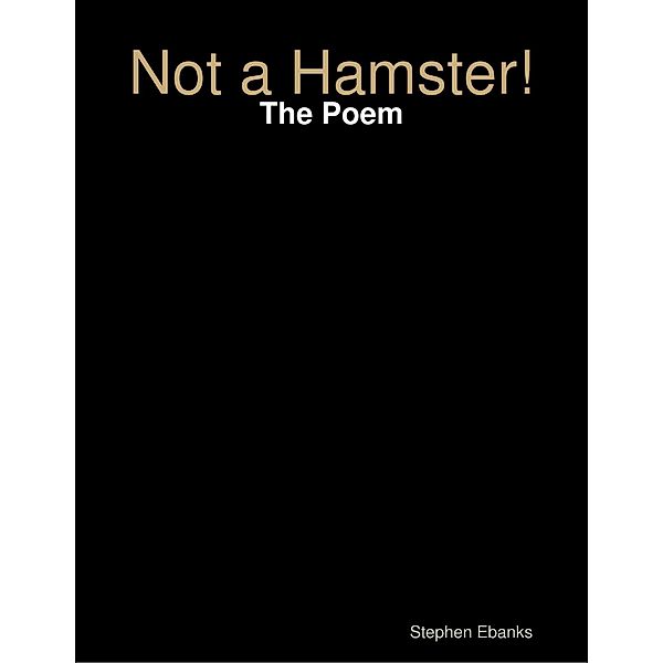 Not a Hamster!: The Poem, Stephen Ebanks