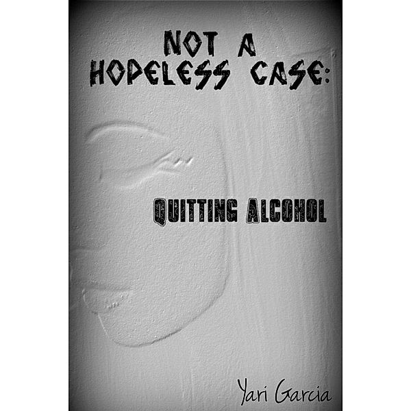Not a Hopeless Case: Quitting Alcohol, Yari Garcia