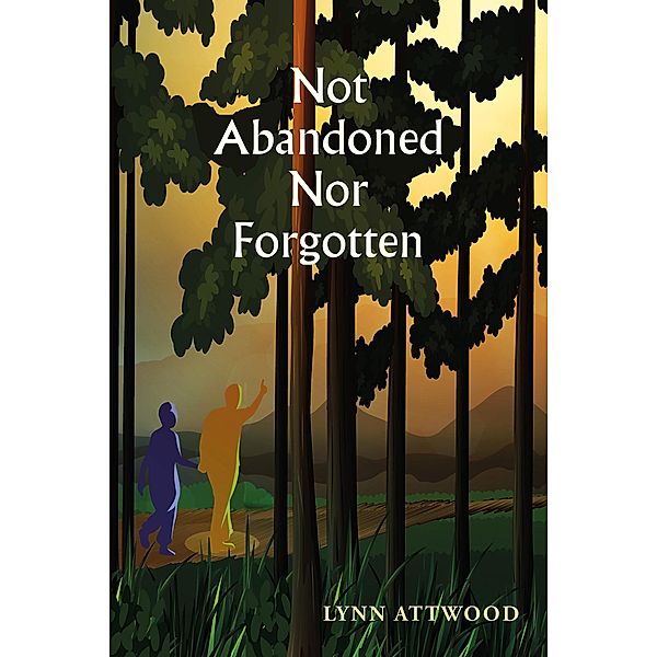 Not Abandoned Nor Forgotten / Austin Macauley Publishers Ltd, Lynn Attwood