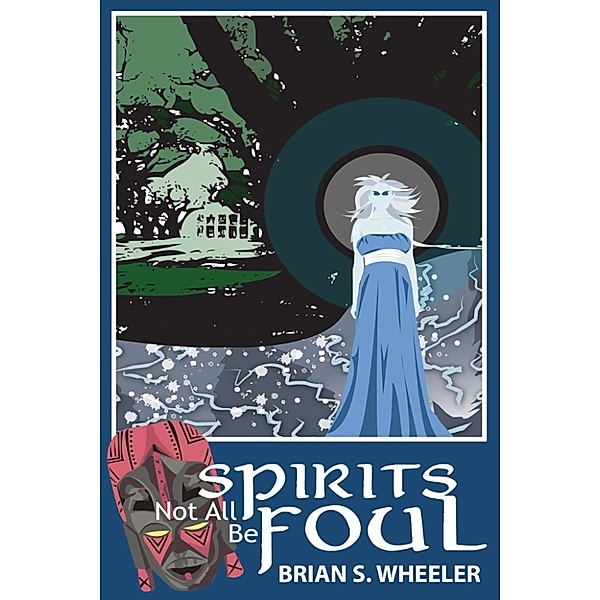 Not All Spirits Be Foul, Brian S. Wheeler