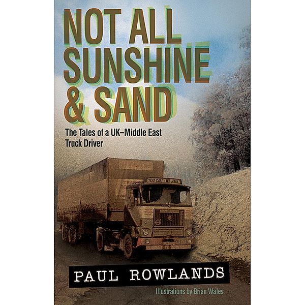 Not All Sunshine & Sand: The Tales of a UK-Middle East Truck Driver, Paul Rowlands