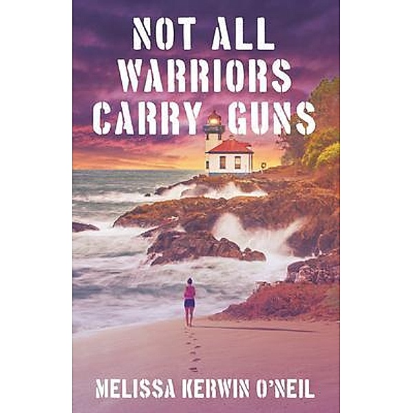 Not All Warriors Carry Guns, Melissa Kerwin O'Neil