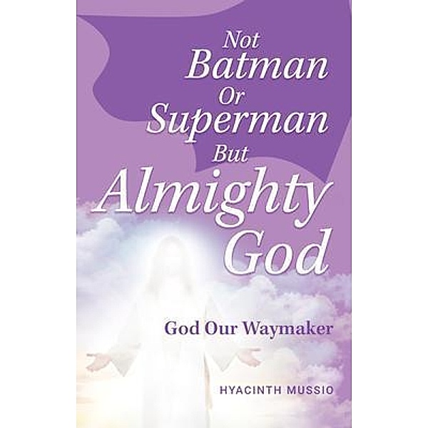 Not Batman Or Superman But Almighty God, Hyacinth Mussio
