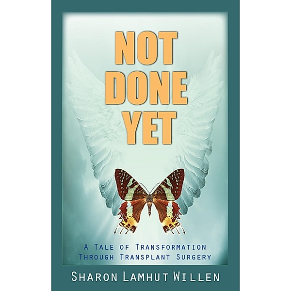 Not Done Yet: A Tale of Transformation Through Transplant Surgery, Sharon Lamhut Willen