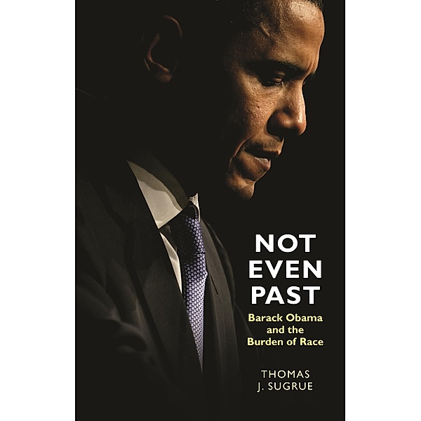 Not Even Past / The Lawrence Stone Lectures, Thomas J. Sugrue