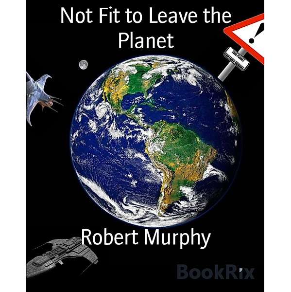 Not Fit to Leave the Planet, Robert Murphy