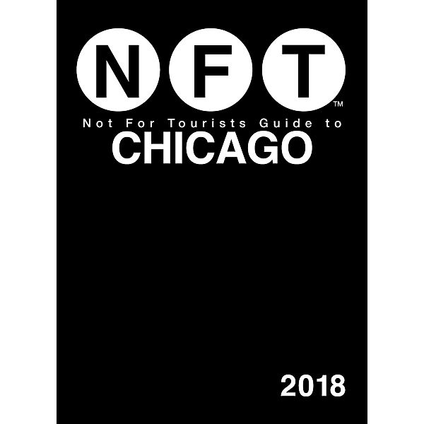 Not For Tourists Guide to Chicago 2018 / Not For Tourists, Not For Tourists