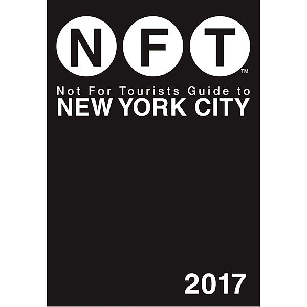 Not For Tourists Guide to New York City 2017 / Not For Tourists, Not For Tourists