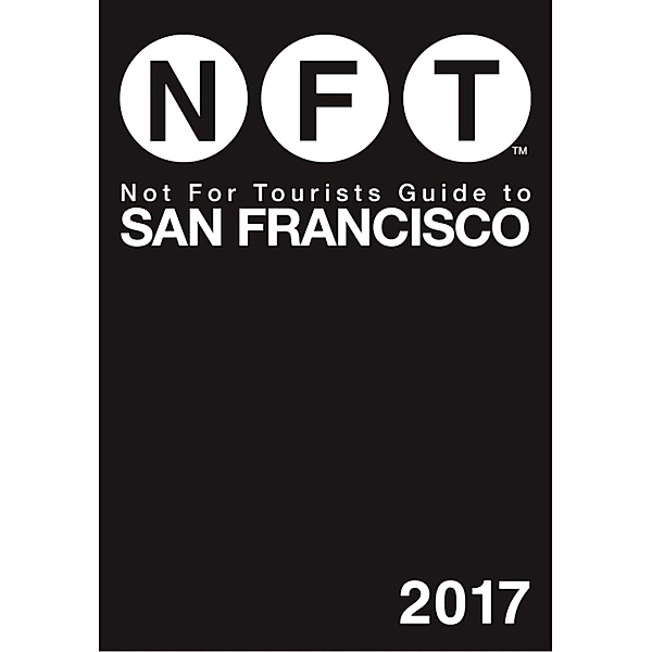 Not For Tourists Guide to San Francisco 2017 / Not For Tourists, Not For Tourists