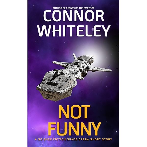 Not Funny: A Science Fiction Space Opera Short Story (Agents of The Emperor Science Fiction Stories) / Agents of The Emperor Science Fiction Stories, Connor Whiteley