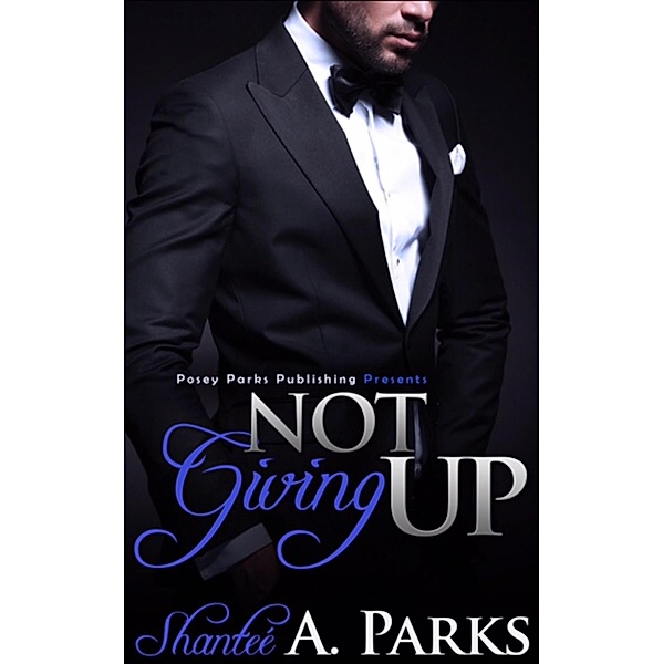 Not Giving Up (Not Giving Up Series Romantic Suspense BWWM/Interracial) / Not Giving Up Series Romantic Suspense BWWM/Interracial, Posey Parks, Shantee' A. Parks