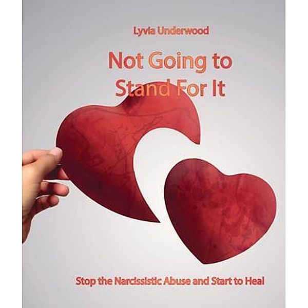 Not Going to Stand For It: Stop the Narcissistic Abuse and Start to Heal, Lyvia Underwood