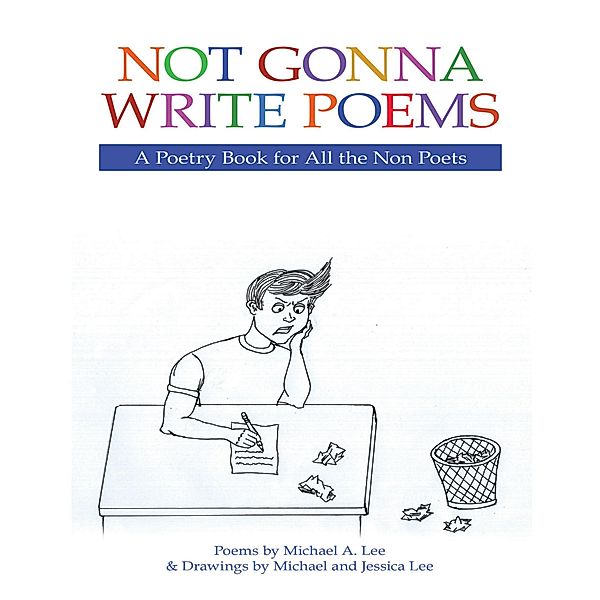 Not Gonna Write Poems: A Poetry Book for All the Non Poets, Michael A. Lee, Jessica Lee