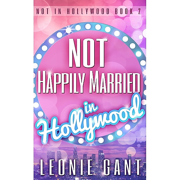 Not Happily Married in Hollywood (Not in Hollywood Book 2) / Leonie Gant, Leonie Gant